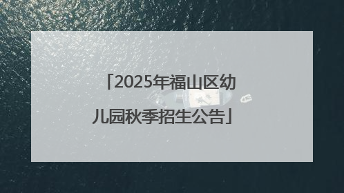 2025年福山区幼儿园秋季招生公告