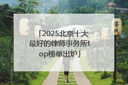 2025北京十大最好的律师事务所top榜单出炉