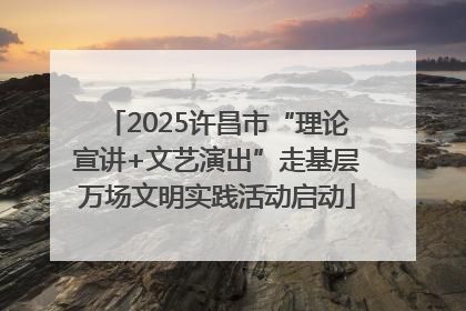2025许昌市“理论宣讲+文艺演出”走基层万场文明实践活动启动