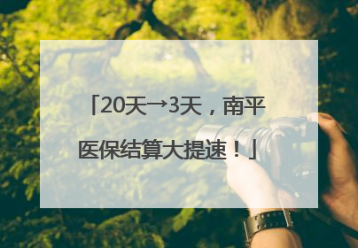 20天→3天，南平医保结算大提速！