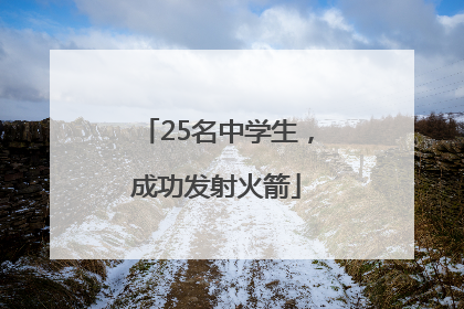 25名中学生，成功发射火箭