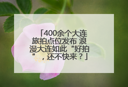 400余个大连旅拍点位发布 浪漫大连如此“好拍”，还不快来？