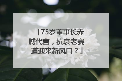 75岁董事长赤膊代言，抗衰老赛道迎来新风口？