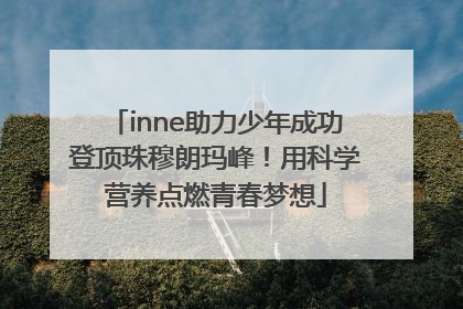 inne助力少年成功登顶珠穆朗玛峰！用科学营养点燃青春梦想